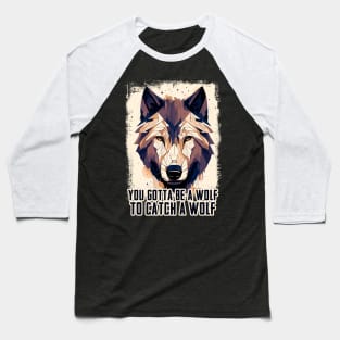 ✪ You Gotta Be A Wolf To Catch A Wolf ✪ Baseball T-Shirt